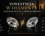 Porównanie diamentów naturalnych i laboratoryjnych. Rozważ świadomy wybór i bezpieczną inwestycję w diamenty.